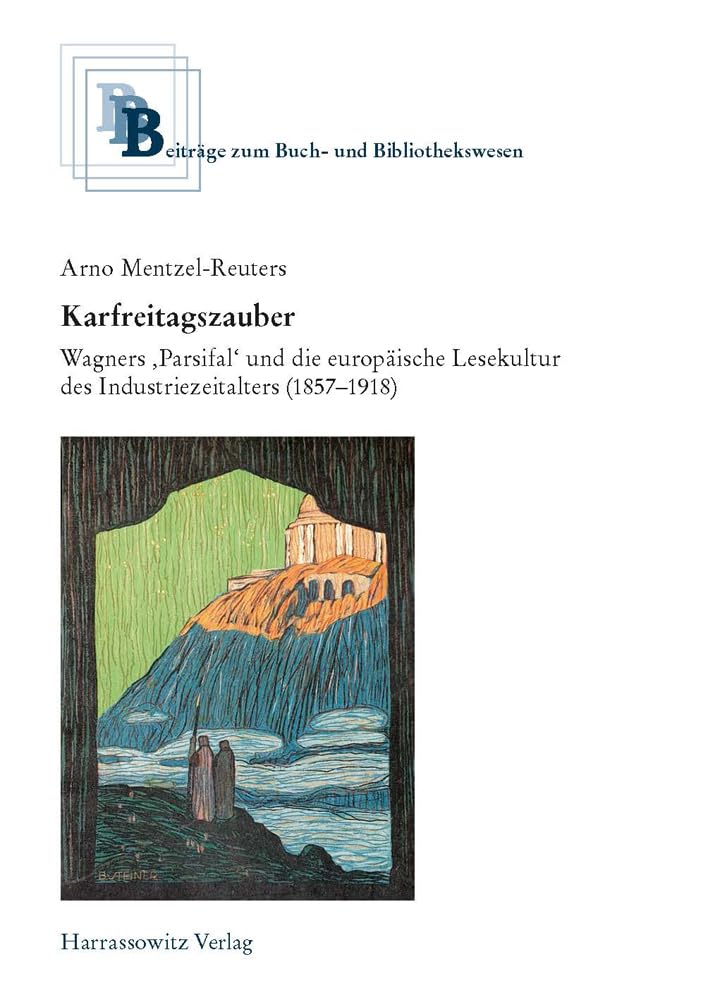 Karfreitagszauber: Wagners ‚Parsifal‘ und die europäische Lesekultur des Industriezeitalters (1857–1918) (Beiträge zum Buch- und Bibliothekswesen) Contemporary literature Books