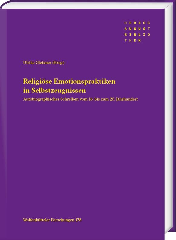 Religiöse Emotionspraktiken in Selbstzeugnissen: Autobiographisches Schreiben vom 16. bis zum 20. Jahrhundert unter Mitarbeit von Maren Schaefer (Wolfenbütteler Forschungen) Natural Sciences