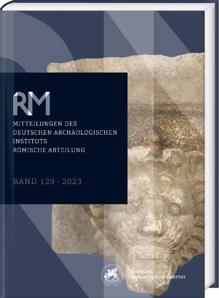 Römische Mitteilungen 129 (2023): Mitteilungen des Deutschen Archäologischen Instituts, Römische Abteilung (Deutsches Archäologisches Institut - Römische Mitteilungen) Social Sciences