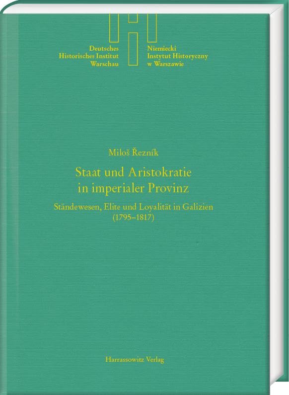 Staat und Aristokratie in imperialer Provinz. Ständewesen, Elite und Loyalität in Galizien (1795–1817) Reference Books