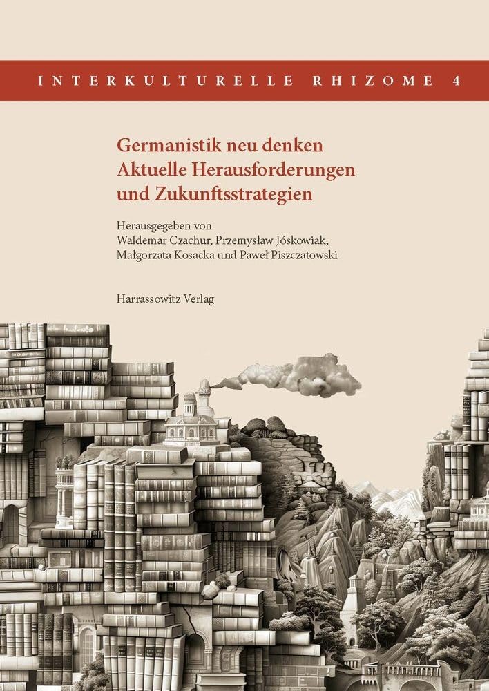 Germanistik neu denken. Aktuelle Herausforderungen und Zukunftsstrategien (Interkulturelle Rhizome) Social Sciences