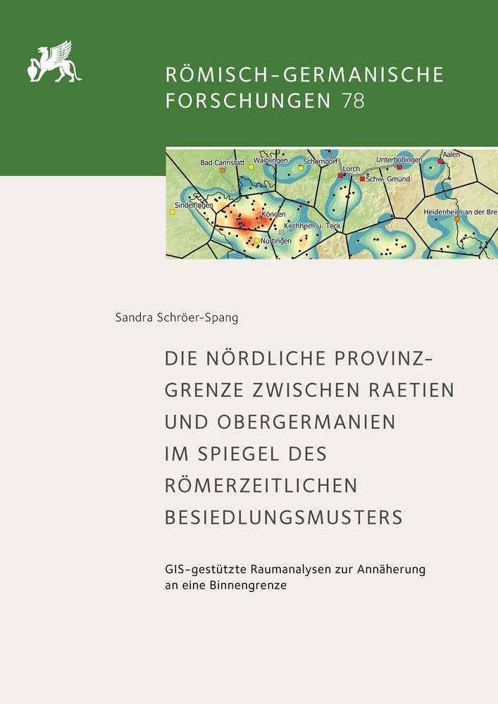 Die nördliche Provinzgrenze zwischen Raetien und Obergermanien im Spiegel des römerzeitlichen Besiedlungsmusters: GIS-gestützte Raumanalysen zur ... (Römisch-Germanische Forschungen) Geology & Geography