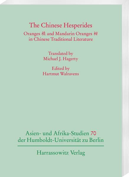 The Chinese Hesperides: Oranges 橘 and Mandarin Oranges 柑 in Chinese Traditional Literature (Asien- und Afrikastudien der Humboldt-Universität zu Berlin) Contemporary literature Books