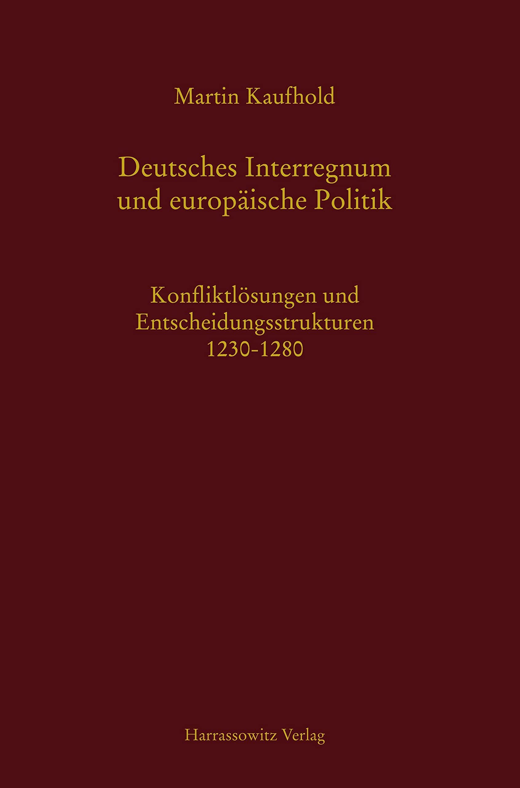 Deutsches Interregnum und europäische Politik: Konfliktlösungen und Entscheidungsstrukturen 1230-1280 (MGH - Schriften) Politics & History