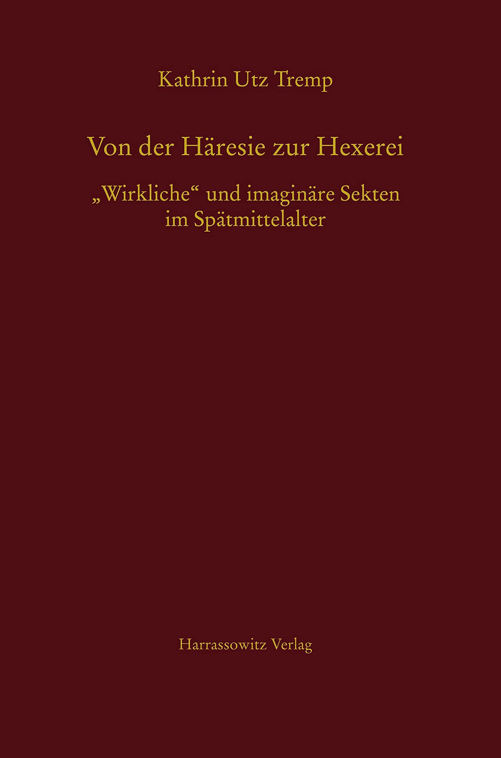 Von der Häresie zur Hexerei: "Wirkliche" und imaginäre Sekten im Spätmittelalter (MGH - Schriften, Band 59) Politics & History