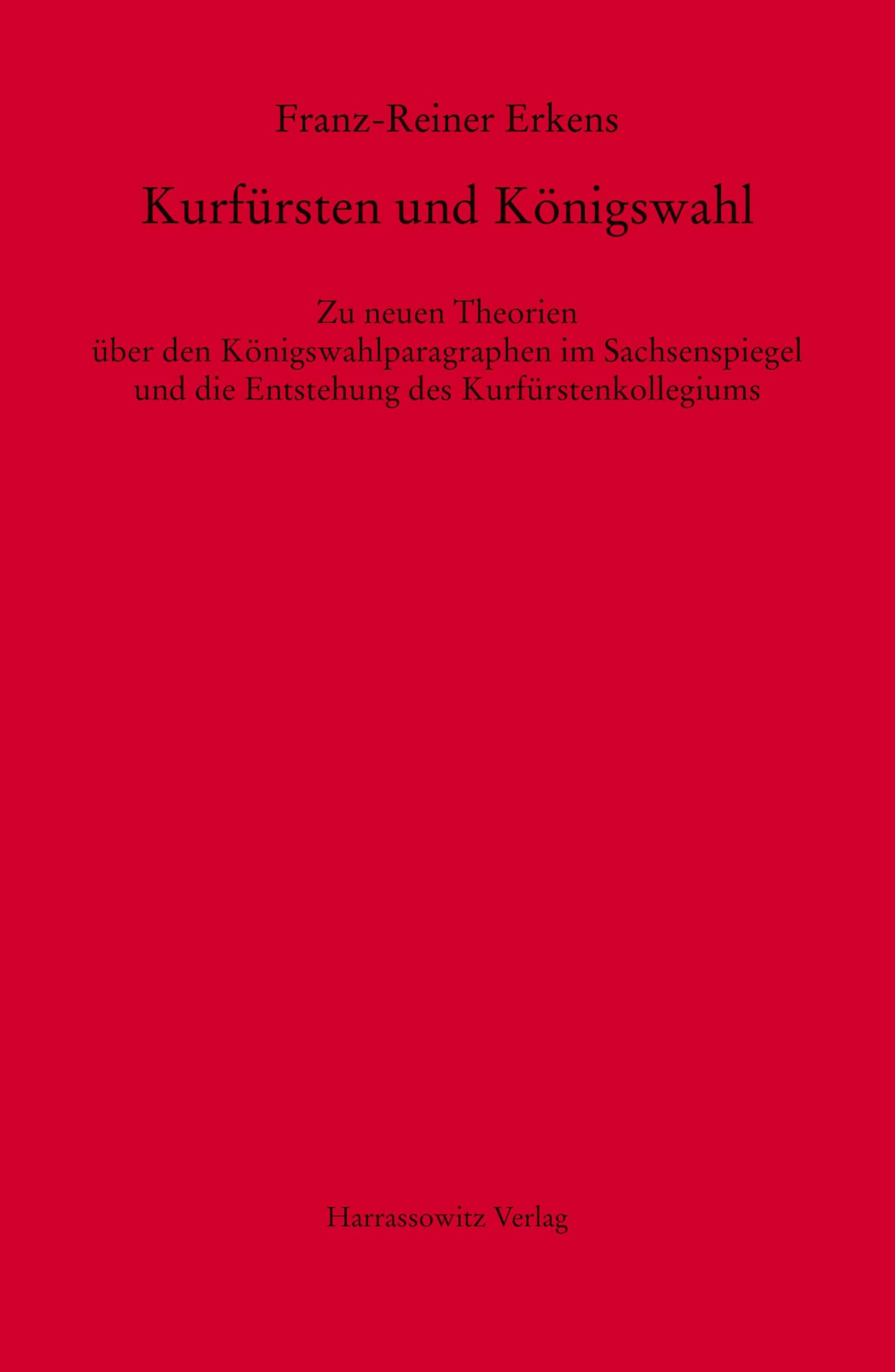 Kurfürsten und Königswahl: Zu neuen Theorien über den Königswahlparagraphen im Sachsenspiegel und die Entstehung des Kurfürstenkollegiums (MGH - Studien und Texte) Politics & History