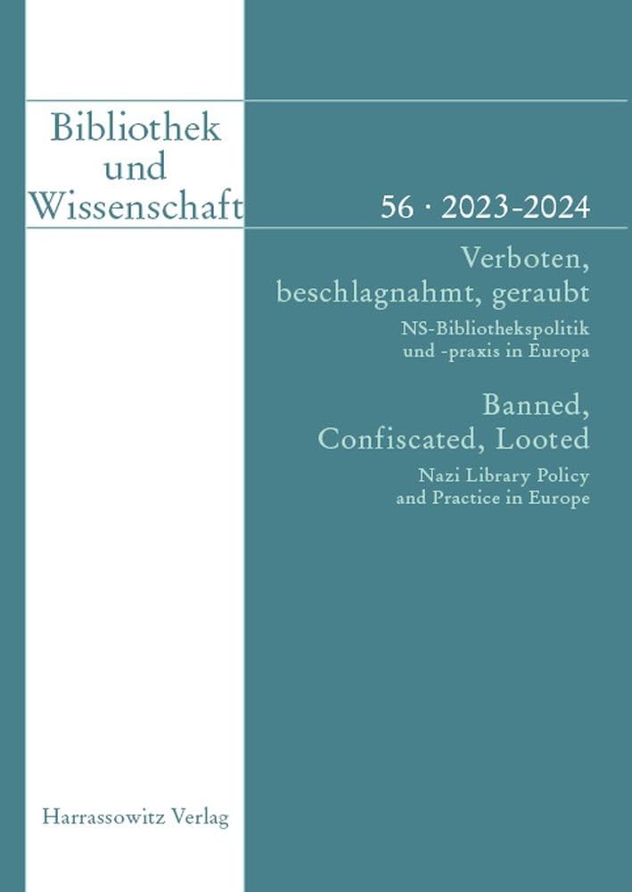 Bibliothek und Wissenschaft 56 (2023-2024): Verboten, beschlagnahmt, geraubt. NS-Bibliothekspolitik und -praxis in Europa / Banned, Confiscated, Looted. Nazi Library Policy and Practice in Europe Law