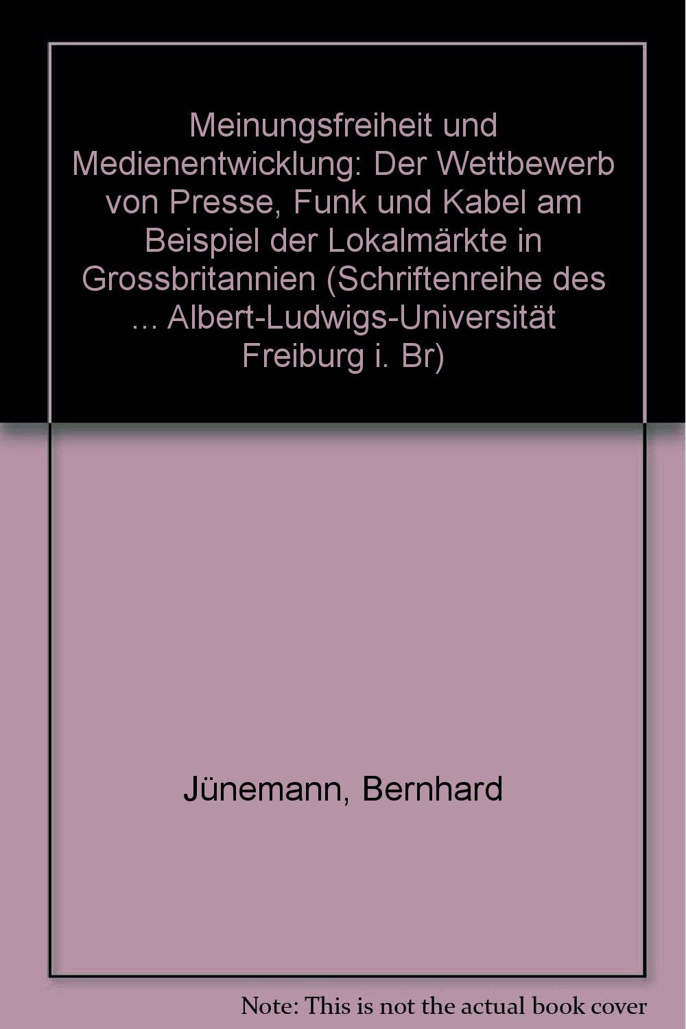 Meinungsfreiheit und Medienentwicklung: Der Wettbewerb von Presse, Funk und Kabel am Beispiel der Lokalmärkte in Grossbritannien (Schriftenreihe des ... Albert-Ludwigs-Universität Freiburg i. Br) Law