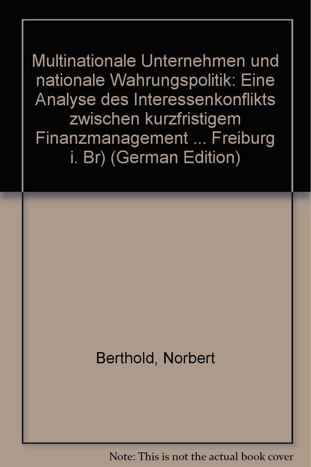 Multinationale Unternehmen und nationale Währungspolitik: Eine Analyse des Interessenkonfliktes zwischen kurzfristigem Finanzmanagement ... Albert-Ludwigs-Universität Freiburg i. Br) Law