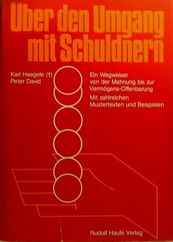Über den Umgang mit Schuldnern. Ein Wegweiser von der Mahnung bis zur Vermögens-Offenbarung? Mit zahlreichen Mustertexten und Beispielen Law