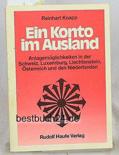 Ein Konto im Ausland. Anlagemöglichkeiten in der Schweiz, Luxemburg, Liechtenstein, Österreich und den Niederlanden Business, Finance & Career