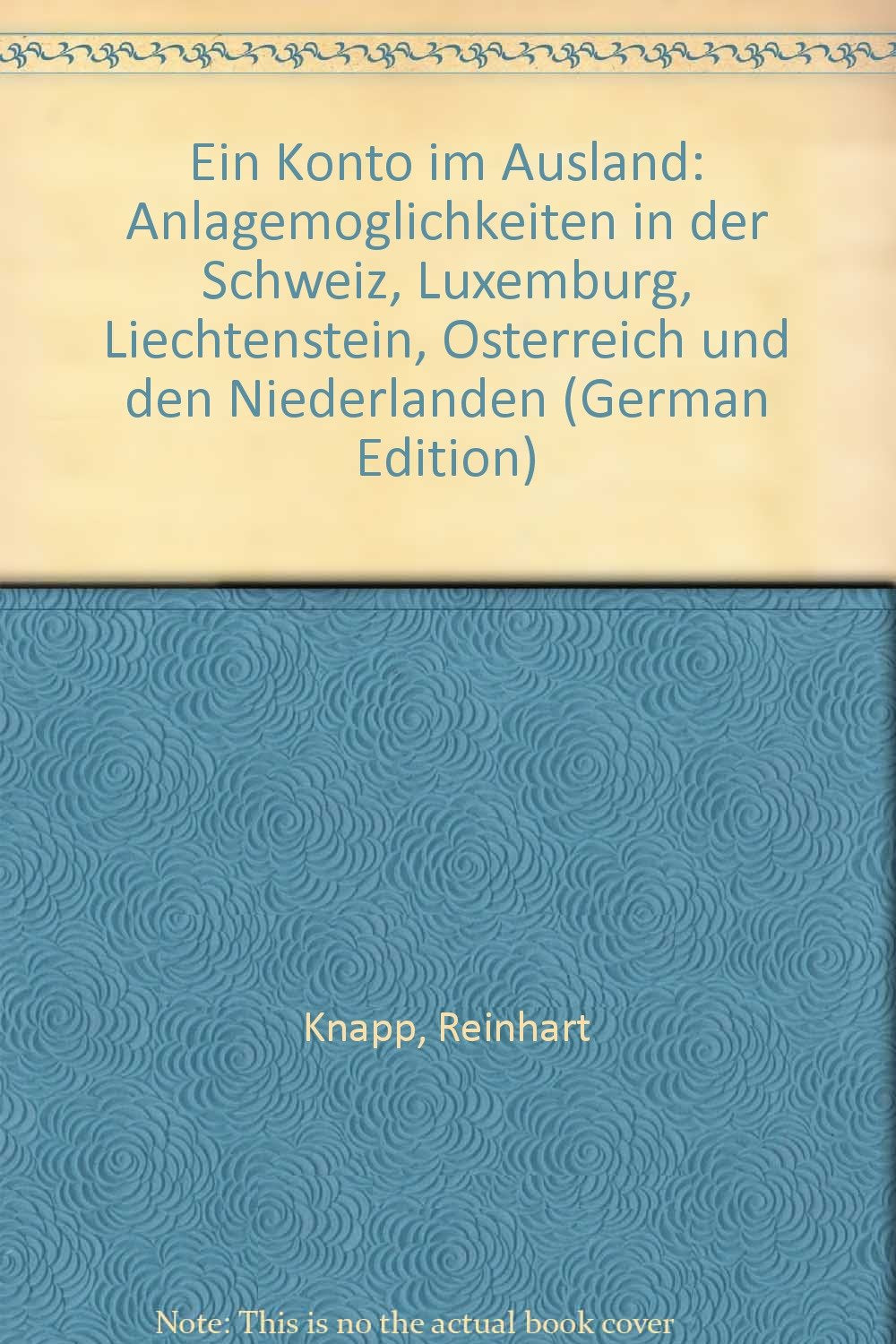 Ein Konto im Ausland. Anlagemöglichkeiten in der Schweiz, Luxemburg, Liechtenstein, Österreich und den Niederlanden Business, Finance & Career