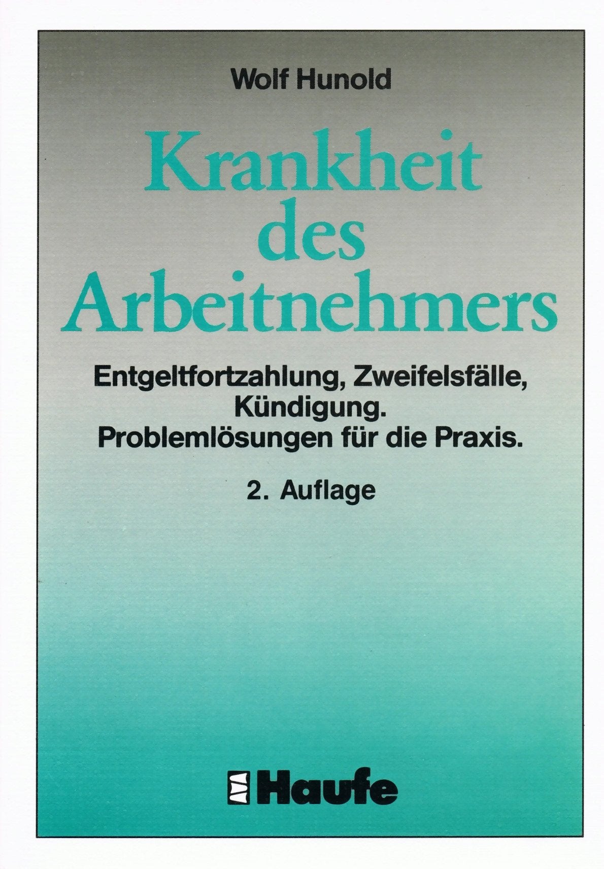 Krankheit des Arbeitnehmers. Entgeltfortzahlung, Zweifelsfälle, Kündigung. Problemlösungen für die Praxis Business, Finance & Career