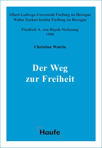 Der Weg zur Freiheit: Ein Plädoyer für die Marktwirtschaft (von Hayek-Vorlesung 1990): Albert-Ludwigs-Universität u. Walter Eucken Institut Freiburg i. Br. Law