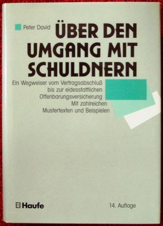 Über den Umgang mit Schuldnern. Ein Wegweiser vom Vertragsabschluß bis zur eidesstattlichen Offenbarungsversicherung. Mit zahlreichen Mustertexten und Beispielen Law