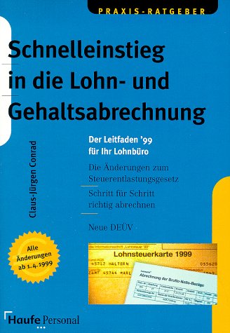 Schnelleinstieg in die Lohn- und Gehaltsabrechnung. Der Leitfaden '99 für Ihr Lohnbüro Business, Finance & Career