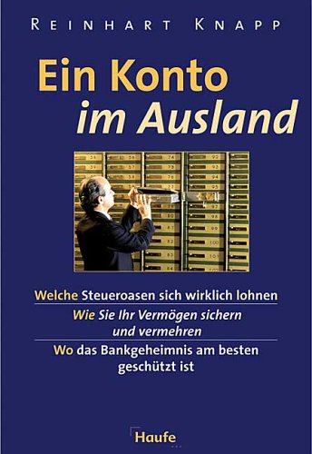 Ein Konto im Ausland. Welche Steueroasen sich wirklich lohnen. Wie Sie Ihr Vermögen sichern und vermehren. Wo das Bankgeheimnis am besten geschützt ist Business, Finance & Career