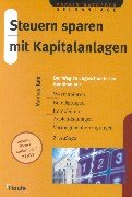 Steuern sparen mit Kapitalanlagen. Der Weg zu ungeschmälerten Renditen mit Wertpapieren, Beteiligungen, Immobilien, Auslandsanlagen, Vermögensübertragungen Business, Finance & Career