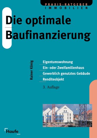 Die optimale Baufinanzierung: Eigentumswohnung, Ein- oder Zweifamilienhaus, gewerblich genutztes Gebäude, Renditeobjekte Politics & Society