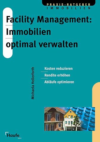 Facility Management: Immoblilien optimal verwalten. Kosten reduzieren, Rendite erhöhen, Abläufe optimieren Books
