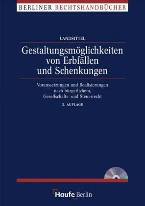 Gestaltungsmöglichkeiten von Erbfällen und Schenkungen. Voraussetzungen und Realisierungen nach bürgerlichem-, Gesellschafts- und Steuerrecht Law