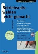Betriebsratswahlen leicht gemacht. Sicher planen. Rechtzeitig terminieren. Optimal durchführen. Mit den Änderungen des Betriebsverfassungsgesetzes und den Wahlverordnungen Books