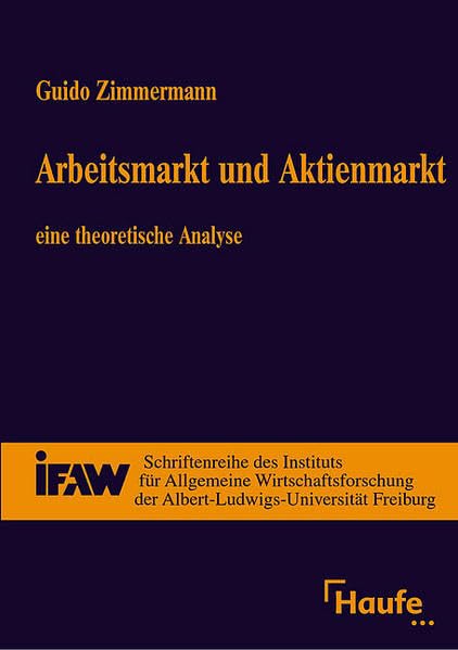 Arbeitsmarkt und Aktienmarkt: Eine theoretische Analyse: Eine theoretische Analyse. Diss. (Schriftenreihe des Instituts für Allgemeine ... Albert-Ludwigs-Universität Freiburg i. Br) Law