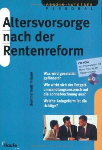 Altersvorsorge nach der Rentenreform: Was wird gesetzlich gefördert? Wie wirkt sich der Entgeltumwandlungsanspruch auf die Lohnabrechnung aus? Welche Anlageform ist die richtige? Business, Finance & Career