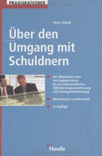 Über den Umgang mit Schuldnern: Der Wegweiser von Vertragsabschluss bis zur eidesstattlichen Offenbarungsversicherung und Zwangsvollstreckung. Business, Finance & Career