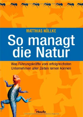 So managt die Natur: Was Führungskräfte vom erfolgreichsten Unternehmen aller Zeiten lernen können. Business, Finance & Career