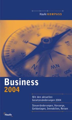 Haufe Kompass Business 2004. Steueränderungen, Vorsorge, Geldanlagen, Immobilien, Reisen. General education