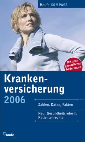 Haufe Krankenversicherungs Kompass 2006: Zahlen, Daten, Fakten, Neu: Gesundheitsreform, Patientenrechte Business, Finance & Career
