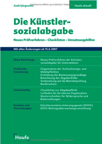 Die Künstlersozialabgabe: Neues Prüfverfahren - Checklisten - Umsetzungshilfen: Neues Prüfverfahren - Checklisten - Umsetzungshilfen. Mit allen Änderungen ab 15.06.2007 Law