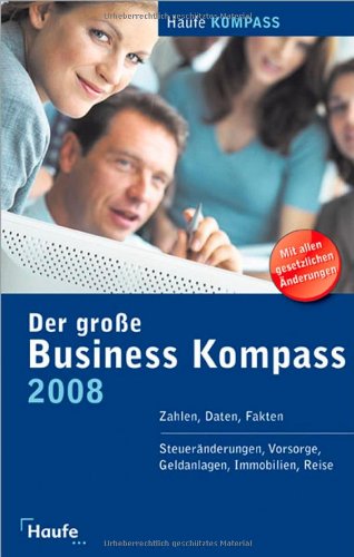 Großer Business Kompass 2008: Zahlen, Daten, Fakten, Steueränderungen, Vorsorge, Geldanlagen, Immobilien, Reisen Business, Finance & Career