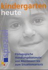 Kindergarten heute spezial, Pädagogische Handlungskonzepte von Fröbel bis zum Situationsansatz Law
