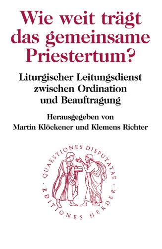 Wie weit trägt das gemeinsame Priestertum?. Liturgischer Leitungsdienst zwischen Ordination und Beauftragung Books