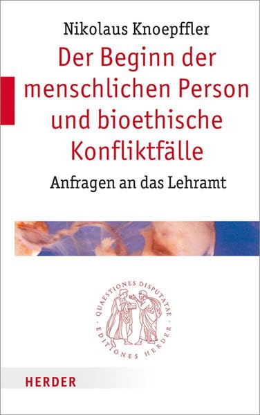 Der Beginn der menschlichen Person und bioethische Konfliktfälle: Anfragen an das Lehramt (Quaestiones disputatae) Books
