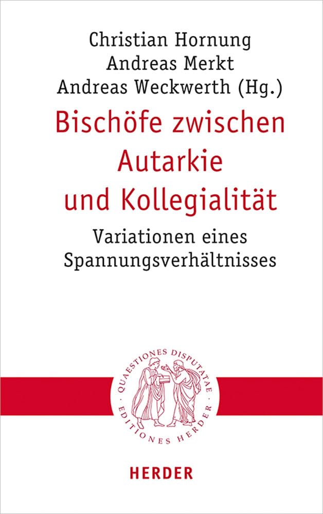 Bischöfe zwischen Autarkie und Kollegialität: Variationen eines Spannungsverhältnisses (Quaestiones disputatae, Band 301) Philosophy