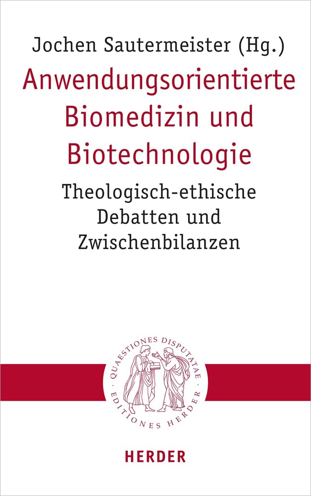 Anwendungsorientierte Biomedizin und Biotechnologie: Theologisch-ethische Debatten und Zwischenbilanzen (Quaestiones disputatae) University books