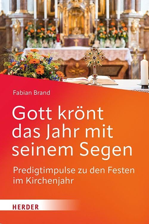 Gott krönt das Jahr mit seinem Segen: Predigtimpulse zu den Festen im Kirchenjahr Religion & Esotericism