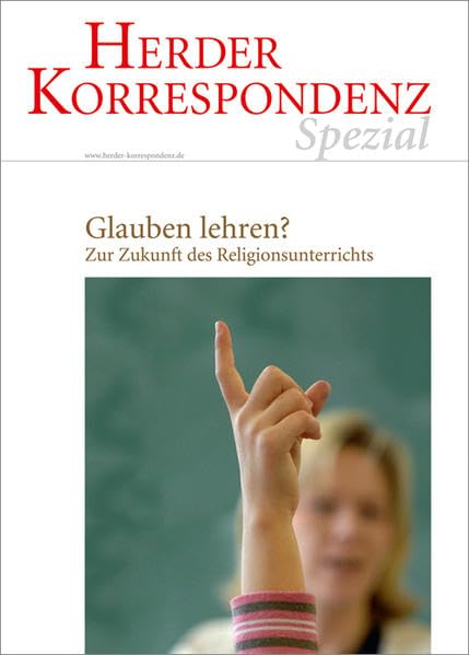 Glauben lehren?: Zur Zukunft des Religionsunterrichts (Herder Korrespondenz spezial) Religion & Esotericism