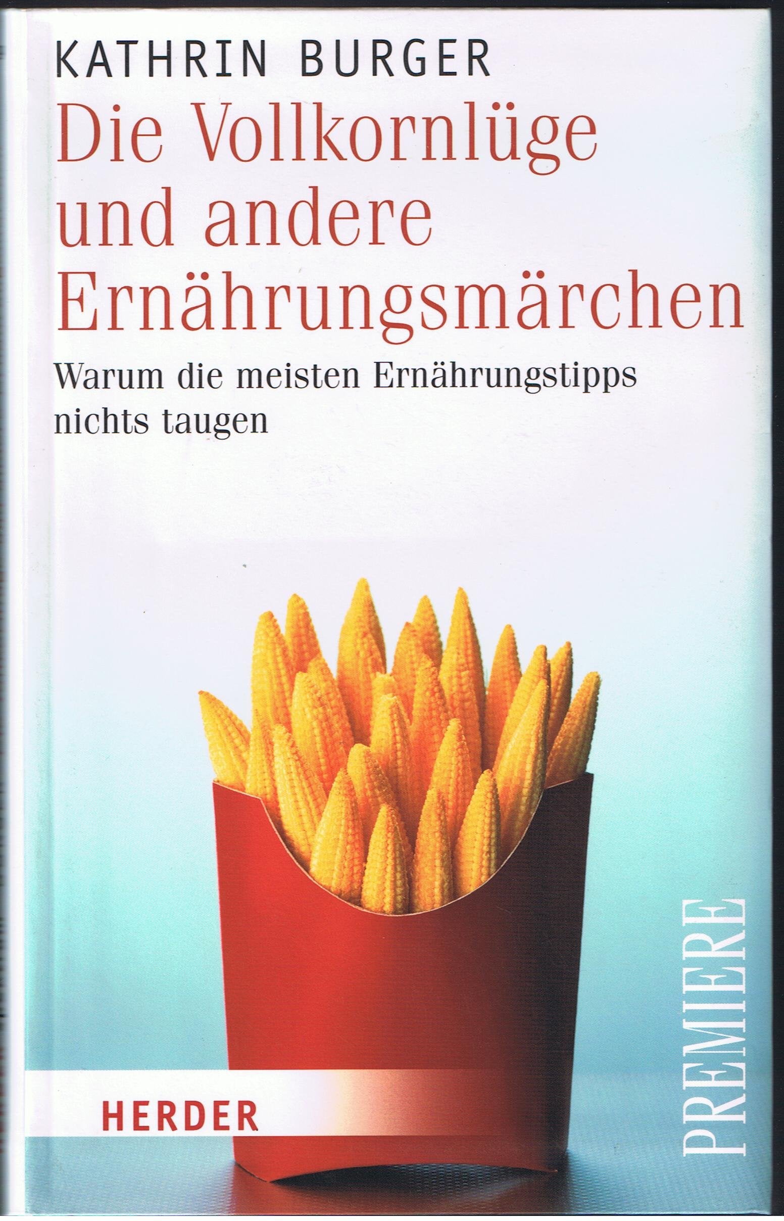 Die Vollkornlüge und andere Ernährungsmärchen: Warum die meisten Ernährungstipps nichts taugen (HERDER spektrum) Business, Finance & Career