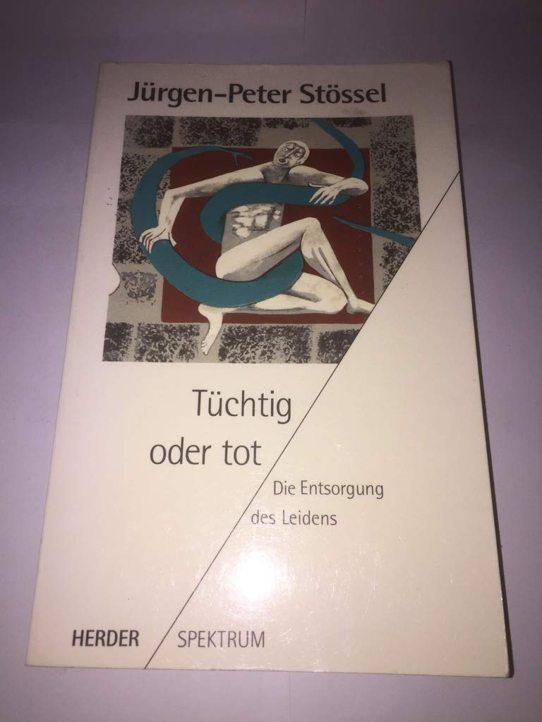 Tüchtig oder tot: Die Entsorgung des Leidens (Herder Spektrum) Medicine