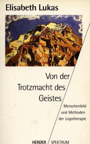 Von der Trotzmacht des Geistes. Menschenbild und Methoden der Logotherapie. Psychology
