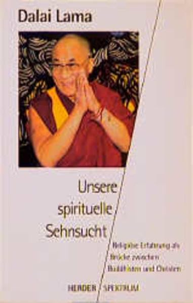 Unsere spirituelle Sehnsucht: Religiöse Erfahrung als Brücke zwischen Buddhisten und Christen (HERDER spektrum) Religion & Esotericism