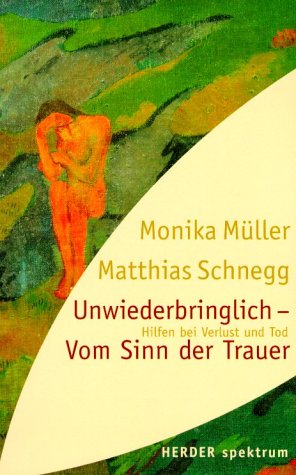 Unwiederbringlich - Vom Sinn der Trauer. Hilfen bei Verlust und Tod Books