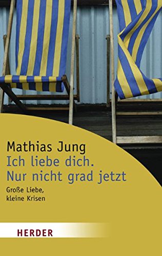 Ich liebe dich. Nur nicht grad jetzt: Grosse Liebe, kleine Krisen: Große Liebe, kleine Krisen Partnership & Love