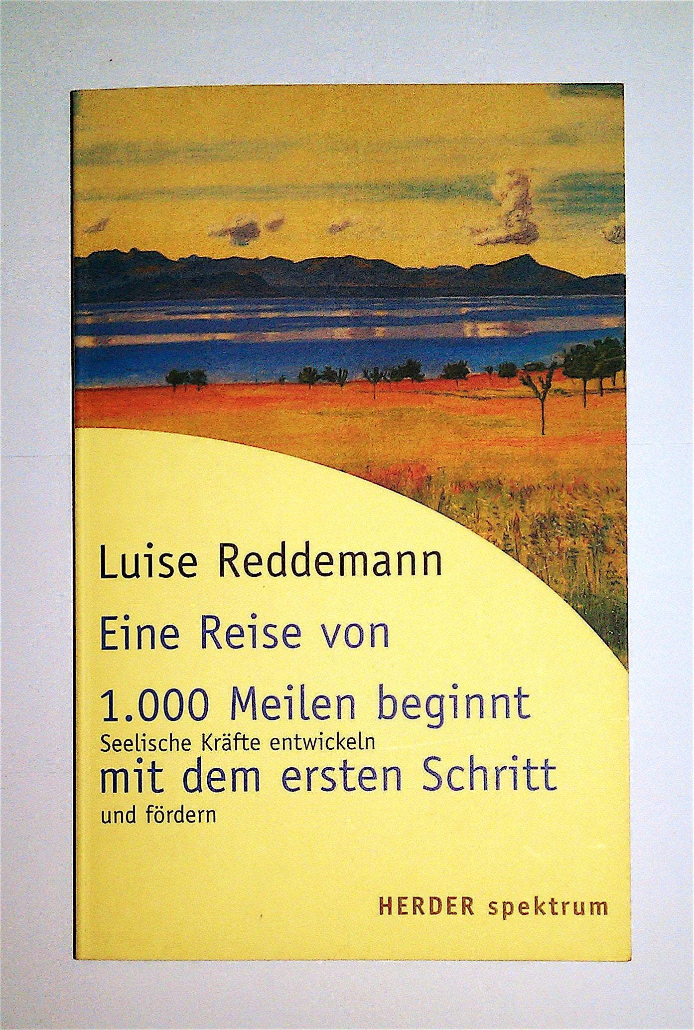 Eine Reise von 1.000 Meilen beginnt mit dem ersten Schritt: Seelische Kräfte entwickeln und fördern (HERDER spektrum) Lifestyle
