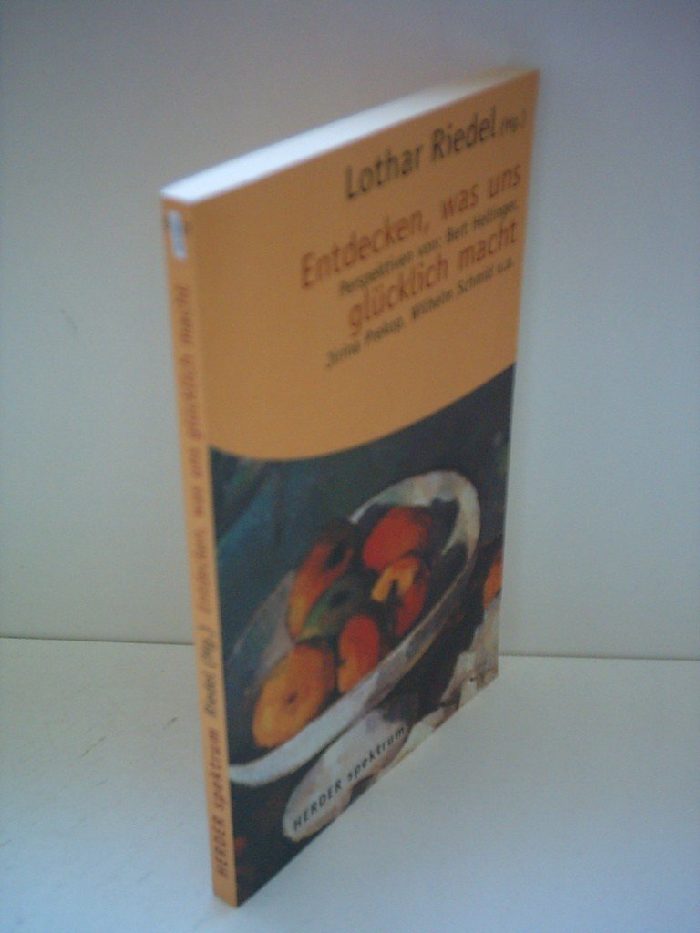 Entdecken, was uns glücklich macht. Perspektiven von: Bert Hellinger, Jirina Prekop, Wilhelm Schmid u.a. Lifestyle