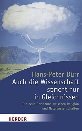 Auch die Wissenschaft spricht nur in Gleichnissen: Die neue Beziehung zwischen Religion und Naturwissenschaften (HERDER spektrum) Business & Technology